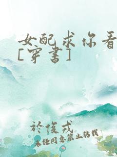 女配求你看看我[穿书]