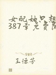 女配她只想被渣387章免费阅读无弹窗