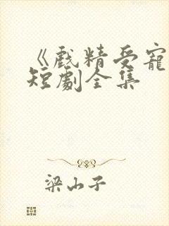 《戏精受宠记》短剧全集