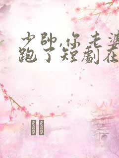 少帅,你老婆又跑了短剧在哪里看