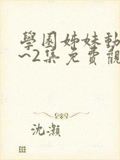 学园姊妹动漫1~2集免费观看全集