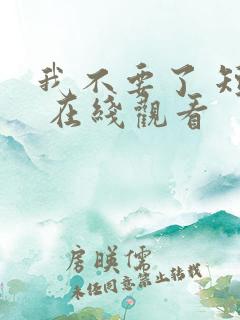 我不要了 短剧 在线观看