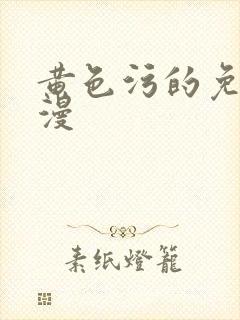 黄色污的免费韩漫