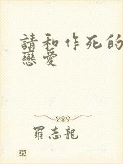 请和作死的我谈恋爱