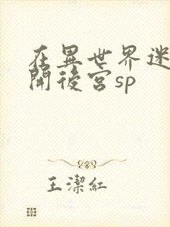 在异世界迷宫里开后宫sp