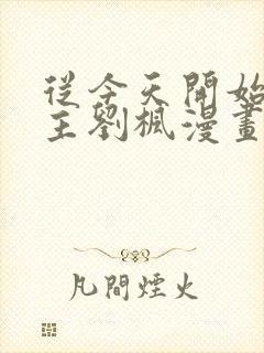 从今天开始当城主刘枫漫画