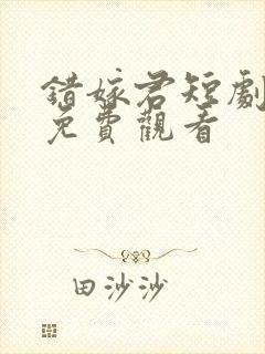 错嫁君短剧全集免费观看