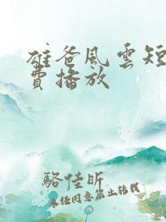 雄爸风云短剧免费播放