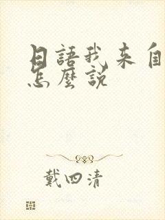 日语我来自中国怎么说