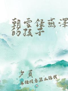 朝雪录燕泽是谁的孩子