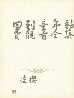 回到童年动漫免费观看全集完整