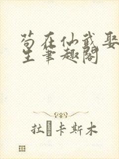 苟在仙武娶妻长生笔趣阁