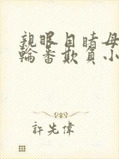 亲眼目睹母亲被轮番欺负小说