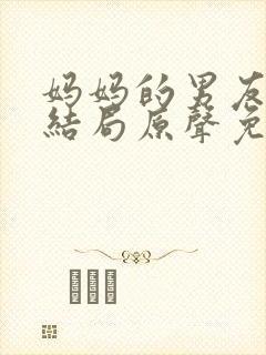 妈妈的男友韩剧结局原声免费观看免费下载