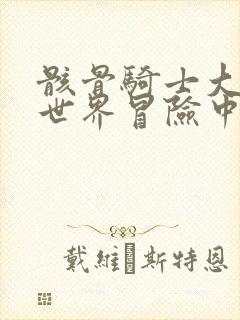 骸骨骑士大人异世界冒险中在线观看