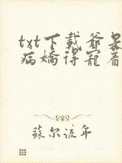 txt下载爷是病娇得宠着