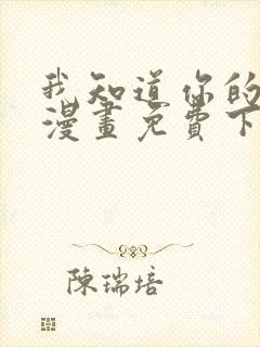 我知道你的秘密漫画免费下拉式