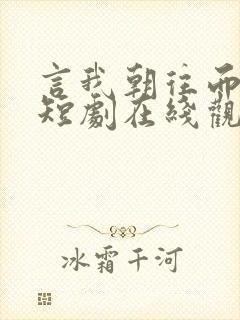 言我朝往而暮来短剧在线观看