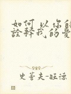 如何 以你的心诠释我的爱