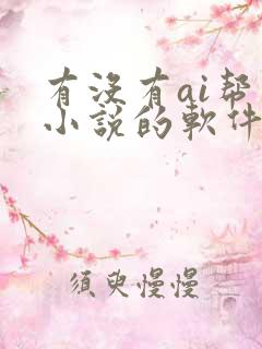 有没有ai帮写小说的软件?