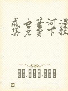 成也萧河漫画全集免费下拉