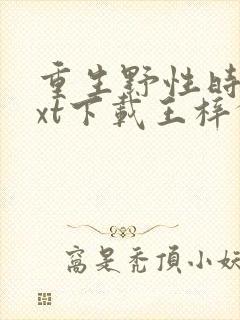 重生野性时代txt下载王梓钧