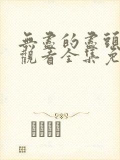 无尽的尽头在线观看全集免费高清