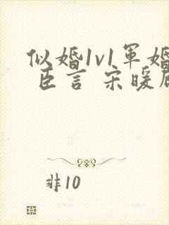 似婚1v1军婚 臣言 宋暖顾时