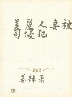 美丽人妻被夫上司侵犯