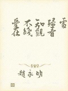 爱不知归处短剧在线观看