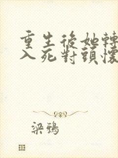 重生后她转身投入死对头怀抱短剧全集播放