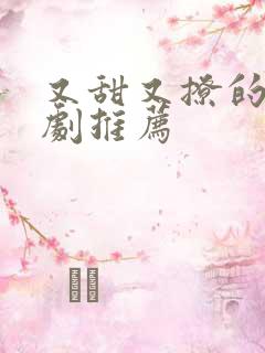 又甜又撩的甜宠剧推荐