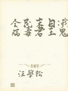 全民末日:我,病毒君王鬼神阎罗离线下载