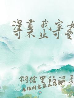 漫画 我家女友可不止可爱呢