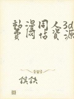 动漫同人3d免费网站资源