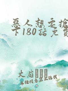 恶人想要抢救一下180话免费阅读漫画