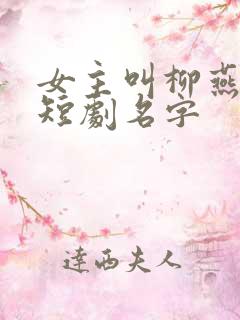 女主叫柳燕燕的短剧名字