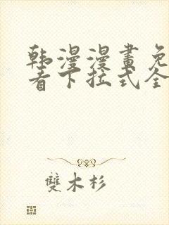 韩漫漫画免费观看下拉式全集