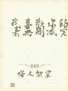 我喜欢你的信息素无删减完整版