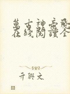 万古神帝飞天鱼在线阅读全文免费