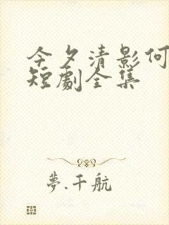 今夕清影何处寻短剧全集