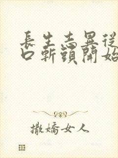 长生志异从菜市口斩头开始笔趣阁