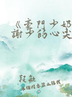 《豪门少奶奶:谢少的心尖宠妻》