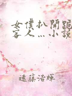 女仆扒开跪着让客人…小说