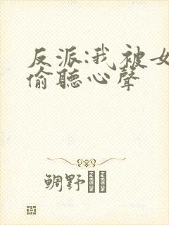 反派:我被女主偷听心声