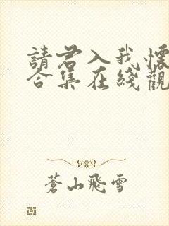 请君入我怀短剧合集在线观看