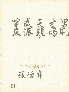 穿成天才男主的反派亲妈风火家人