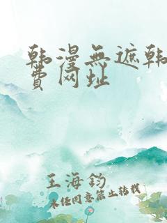 韩漫无遮韩漫免费网址