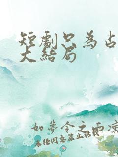 短剧只为占有你大结局