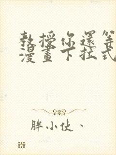 教授你还等什么漫画下拉式免费